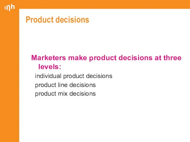 Product decisions Marketers make product decisions at three levels: individual product