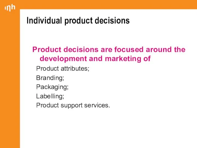 Individual product decisions Product decisions are focused around the development and