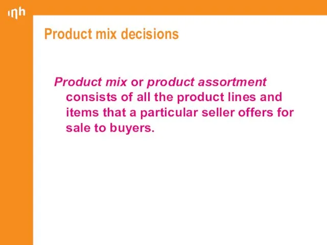 Product mix decisions Product mix or product assortment consists of all