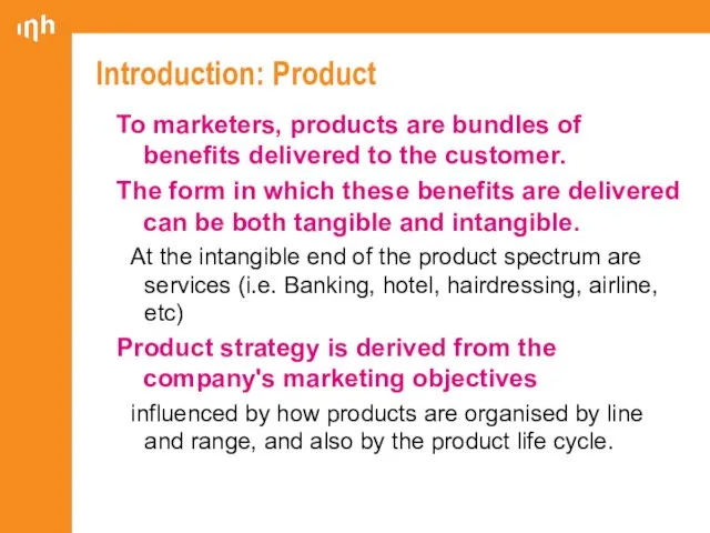 Introduction: Product To marketers, products are bundles of benefits delivered to