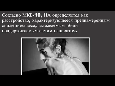 Согласно МКБ-10, НА определяется как расстройство, характеризующееся преднамеренным снижением веса, вызываемым и/или поддерживаемым самим пациентом.