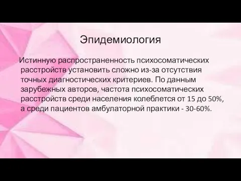 Эпидемиология Истинную распространенность психосоматических расстройств установить сложно из-за отсутствия точных диагностических