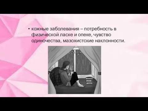 кожные заболевания – потребность в физической ласке и опеке, чувство одиночества, мазохистские наклонности.