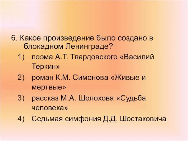 6. Какое произведение было создано в блокадном Ленинграде? поэма А.Т. Твардовского