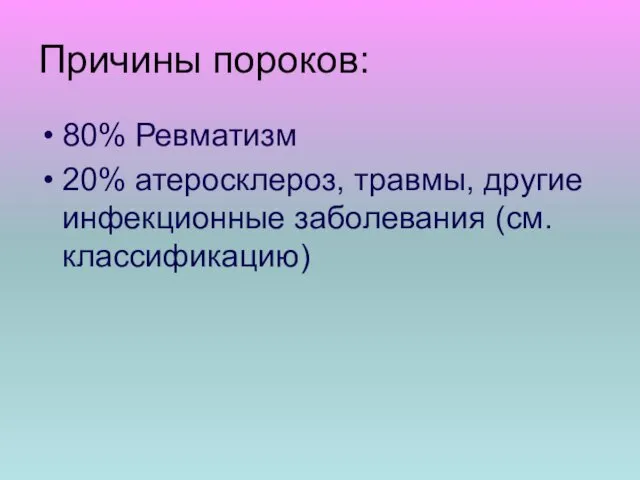 Причины пороков: 80% Ревматизм 20% атеросклероз, травмы, другие инфекционные заболевания (см.классификацию)