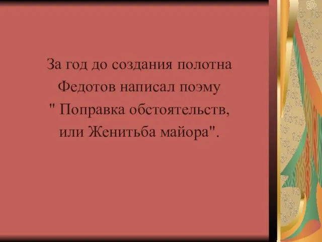 За год до создания полотна Федотов написал поэму " Поправка обстоятельств, или Женитьба майора".