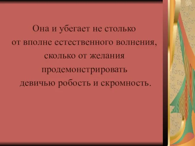 Она и убегает не столько от вполне естественного волнения, сколько от