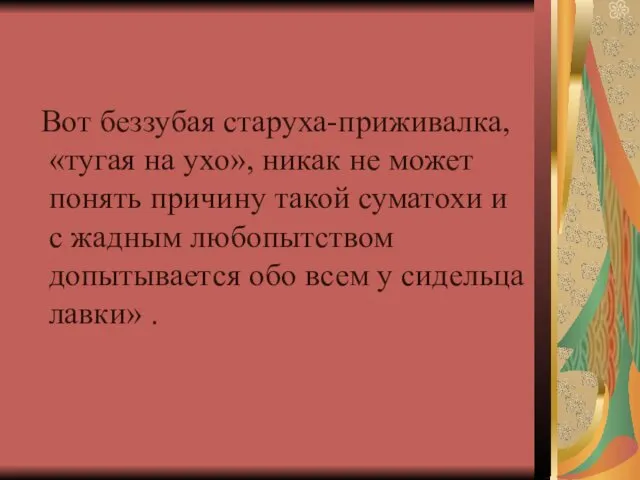 Вот беззубая старуха-приживалка, «тугая на ухо», никак не может понять причину