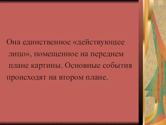 Она единственное «действующее лицо», помещенное на переднем плане картины. Основные события происходят на втором плане.