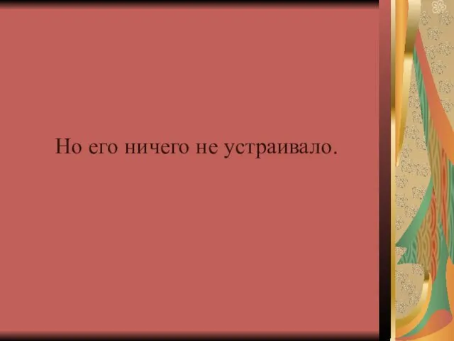 Но его ничего не устраивало.