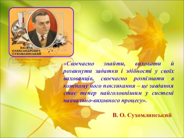 «Своєчасно знайти, виховати й розвинути задатки і здібності у своїх вихованців,