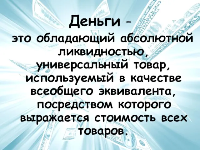 Деньги – это обладающий абсолютной ликвидностью, универсальный товар, используемый в качестве