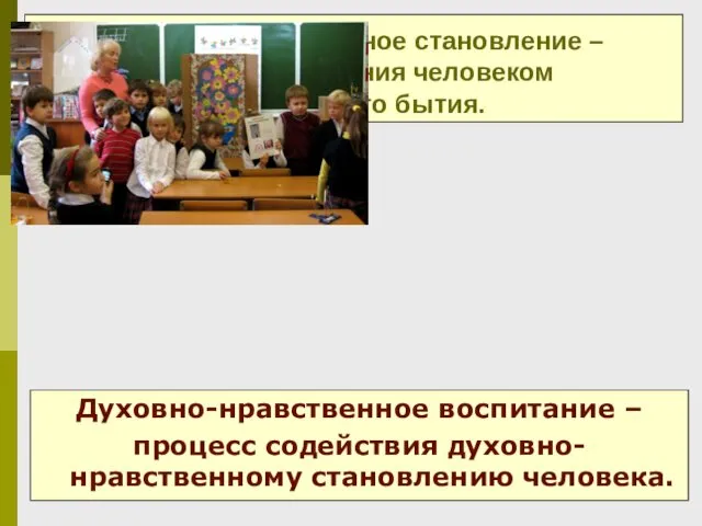 Духовно-нравственное становление – процесс обретения человеком личностного бытия. Духовно-нравственное воспитание – процесс содействия духовно-нравственному становлению человека.