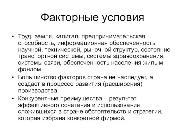 Факторные условия Труд, земля, капитал, предпринимательская способность, информационная обеспеченность научной, технической,