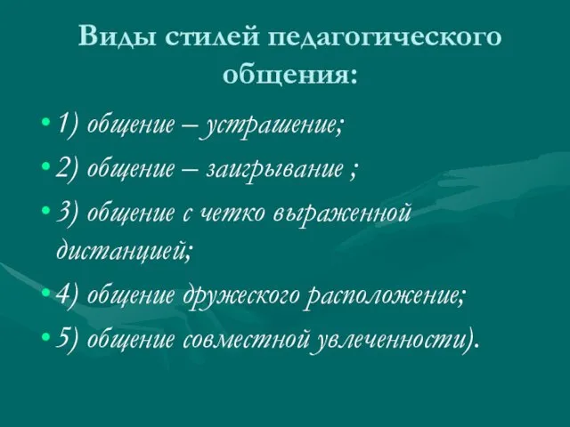 Виды стилей педагогического общения: 1) общение – устрашение; 2) общение –