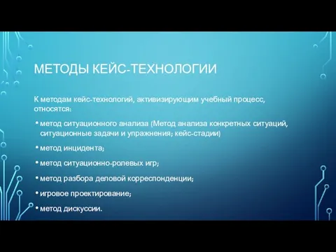 МЕТОДЫ КЕЙС-ТЕХНОЛОГИИ К методам кейс-технологий, активизирующим учебный процесс, относятся: метод ситуационного