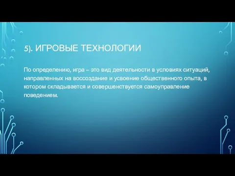 5). ИГРОВЫЕ ТЕХНОЛОГИИ По определению, игра – это вид деятельности в