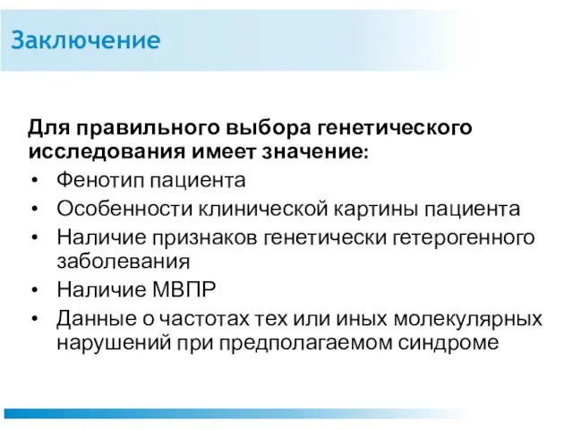 Заключение Для правильного выбора генетического исследования имеет значение: Фенотип пациента Особенности