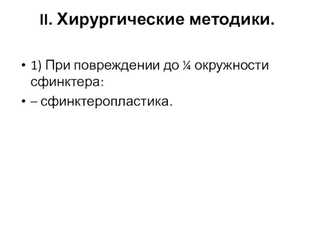 II. Хирургические методики. 1) При повреждении до ¼ окружности сфинктера: – сфинктеропластика.