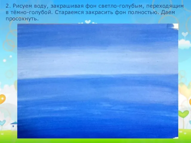 2. Рисуем воду, закрашивая фон светло-голубым, переходящим в тёмно-голубой. Стараемся закрасить фон полностью. Даем просохнуть.