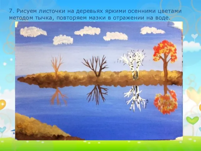 7. Рисуем листочки на деревьях яркими осенними цветами методом тычка, повторяем мазки в отражении на воде.