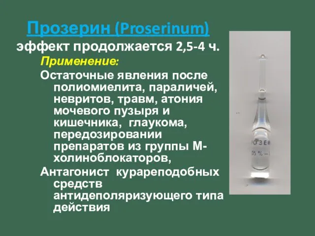 Прозерин (Proserinum) эффект продолжается 2,5-4 ч. Применение: Остаточные явления после полиомиелита,