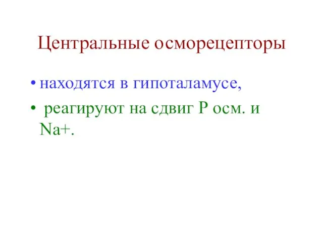 Центральные осморецепторы находятся в гипоталамусе, реагируют на сдвиг Р осм. и Na+.