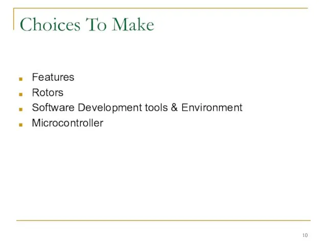 Choices To Make Features Rotors Software Development tools & Environment Microcontroller