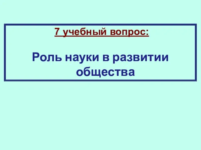 7 учебный вопрос: Роль науки в развитии общества