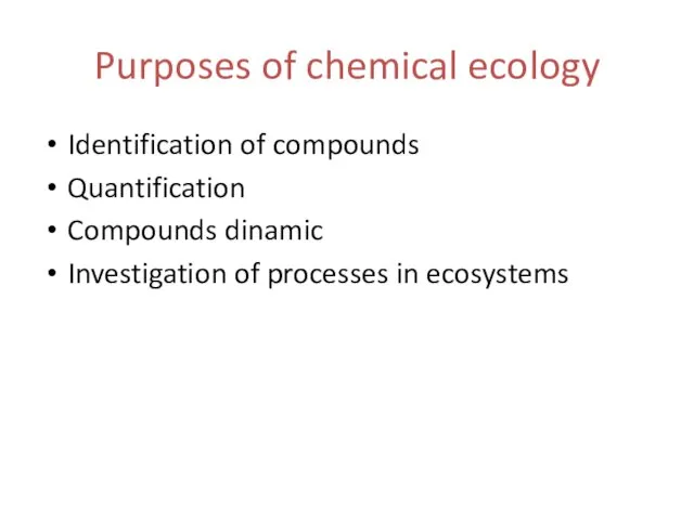 Purposes of chemical ecology Identification of compounds Quantification Compounds dinamic Investigation of processes in ecosystems
