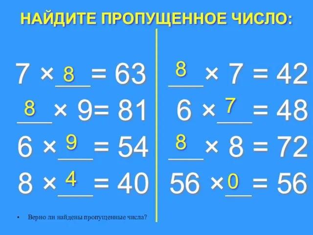 НАЙДИТЕ ПРОПУЩЕННОЕ ЧИСЛО: Верно ли найдены пропущенные числа? 8 ×____= 40