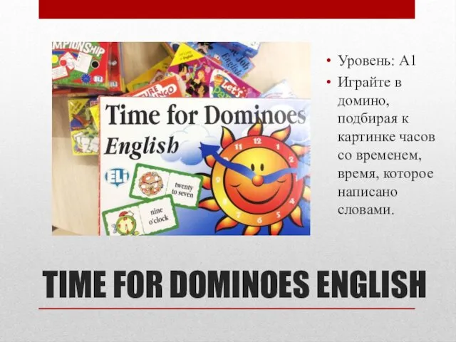 TIME FOR DOMINOES ENGLISH Уровень: A1 Играйте в домино, подбирая к