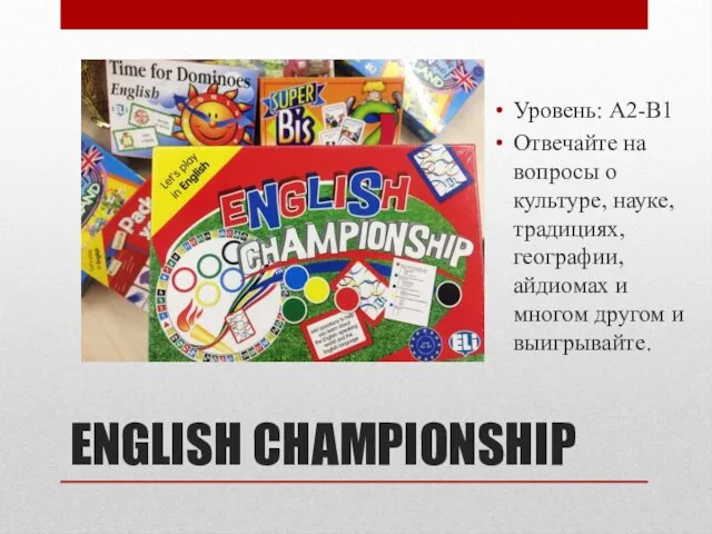 ENGLISH CHAMPIONSHIP Уровень: A2-B1 Отвечайте на вопросы о культуре, науке, традициях,