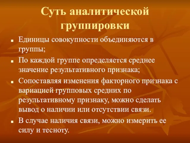 Суть аналитической группировки Единицы совокупности объединяются в группы; По каждой группе