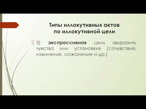 Типы иллокутивных актов по иллокутивной цели 5) экспрессивная цель «выразить чувства