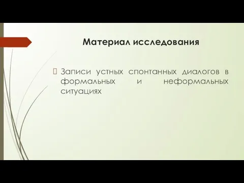 Материал исследования Записи устных спонтанных диалогов в формальных и неформальных ситуациях