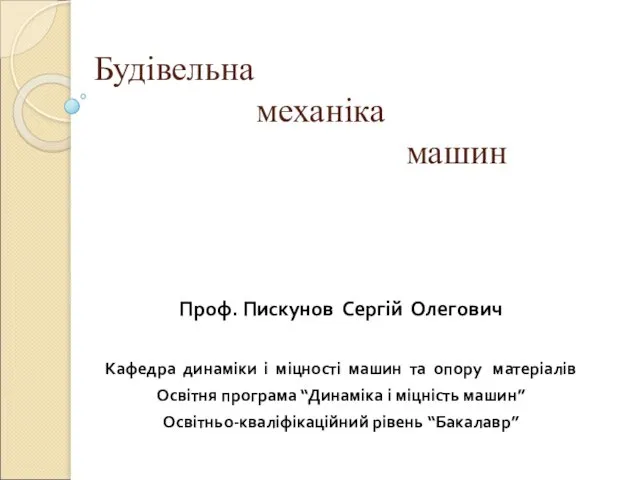 Будівельна механіка машин. Лекція 1. Предмет, задачі і порядок вивчення дисципліни