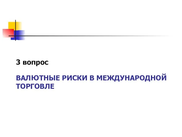 ВАЛЮТНЫЕ РИСКИ В МЕЖДУНАРОДНОЙ ТОРГОВЛЕ 3 вопрос