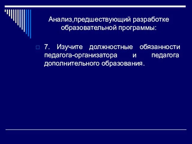 Анализ,предшествующий разработке образовательной программы: 7. Изучите должностные обязанности педагога-организатора и педагога дополнительного образования.