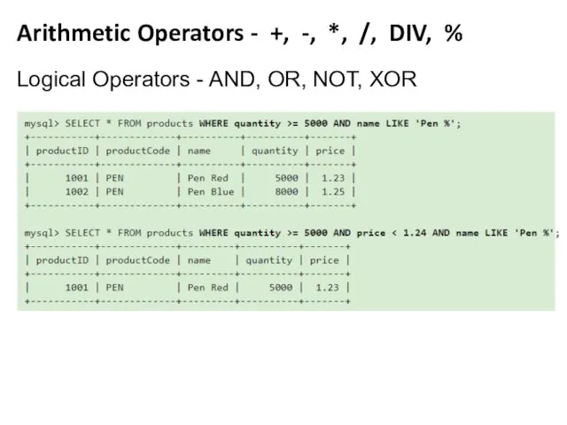 Arithmetic Operators - +, -, *, /, DIV, % Logical Operators - AND, OR, NOT, XOR