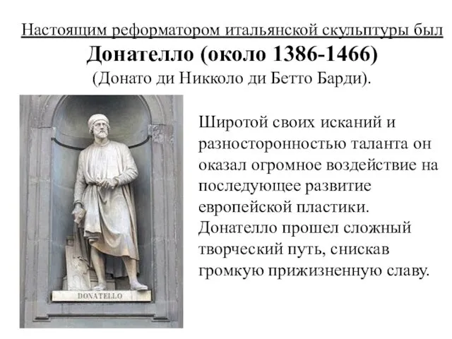 Настоящим реформатором итальянской скульптуры был Донателло (около 1386-1466) (Донато ди Никколо