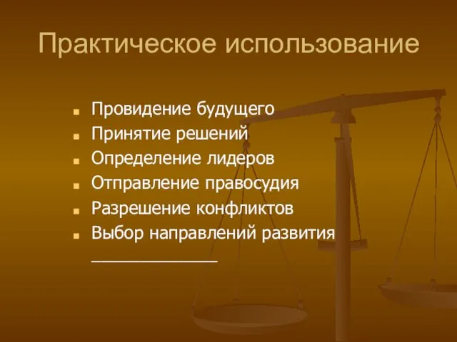 Практическое использование Провидение будущего Принятие решений Определение лидеров Отправление правосудия Разрешение конфликтов Выбор направлений развития _____________