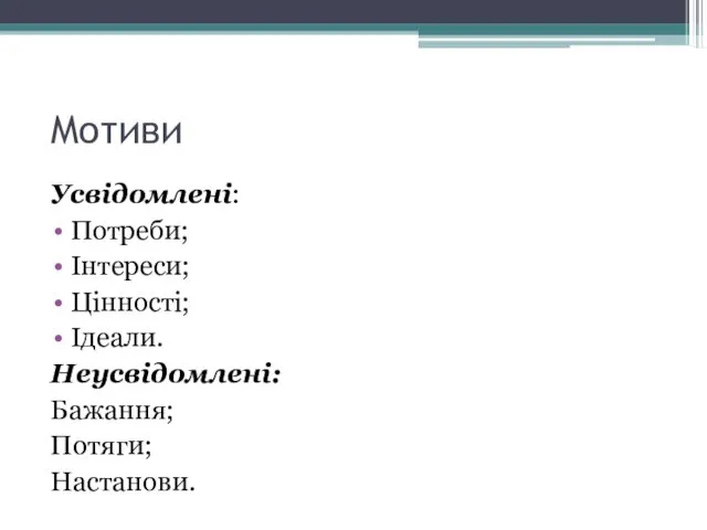 Мотиви Усвідомлені: Потреби; Інтереси; Цінності; Ідеали. Неусвідомлені: Бажання; Потяги; Настанови.