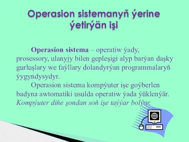 Operasion sistemanyň ýerine ýetirýän işi Operasion sistema – operatiw ýady, prosessory,