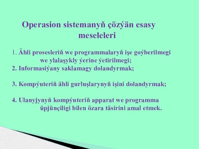 Operasion sistemanyň çözýän esasy meseleleri 1. Ähli prosesleriň we programmalaryň işe