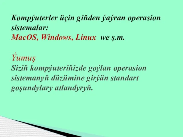 Kompýuterler üçin giňden ýaýran operasion sistemalar: MacOS, Windows, Linux we ş.m.