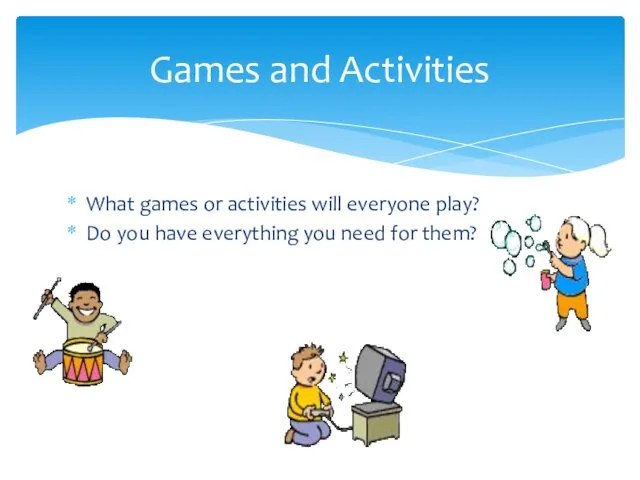 What games or activities will everyone play? Do you have everything