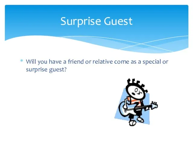 Will you have a friend or relative come as a special or surprise guest? Surprise Guest