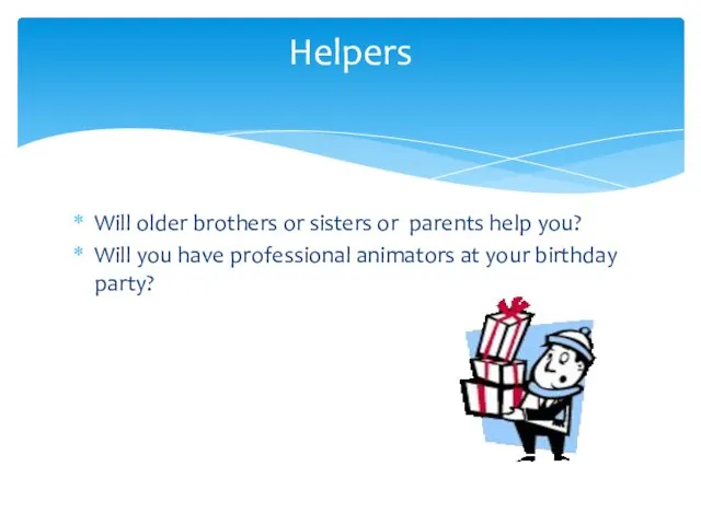 Will older brothers or sisters or parents help you? Will you