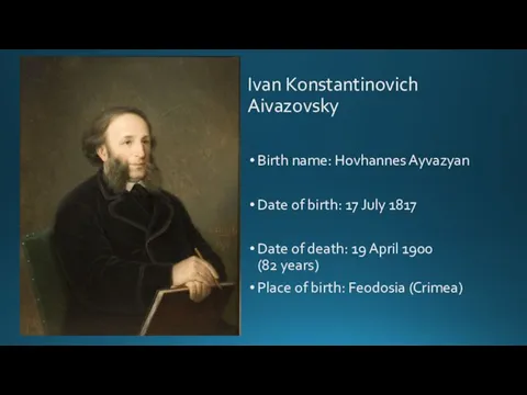 Ivan Konstantinovich Aivazovsky Birth name: Hovhannes Ayvazyan Date of birth: 17